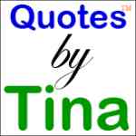 enjoy inspiring quotes from tina, to motivate & uplift you